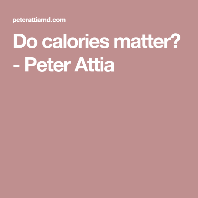 Do Calories Matter The Eating Academy Peter Attia M D Calorie