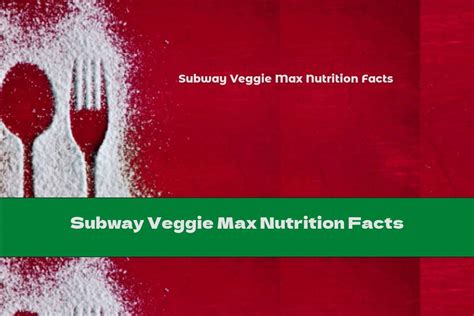 Subway Veggie Max Nutrition Facts This Nutrition