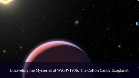 Unraveling The Mysteries Of Wasp 193B The Cotton Candy Exoplanet